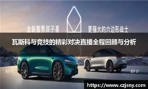 瓦斯科与竞技的精彩对决直播全程回顾与分析