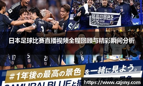 日本足球比赛直播视频全程回顾与精彩瞬间分析