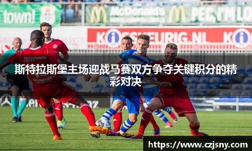 斯特拉斯堡主场迎战马赛双方争夺关键积分的精彩对决