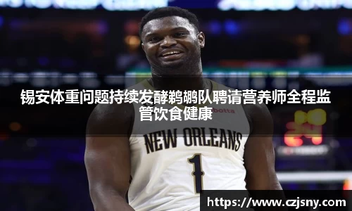 锡安体重问题持续发酵鹈鹕队聘请营养师全程监管饮食健康