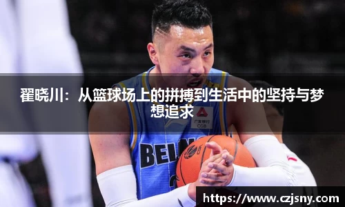 翟晓川：从篮球场上的拼搏到生活中的坚持与梦想追求