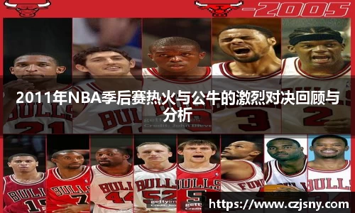 2011年NBA季后赛热火与公牛的激烈对决回顾与分析