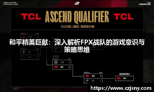 和平精英巨献：深入解析FPX战队的游戏意识与策略思维