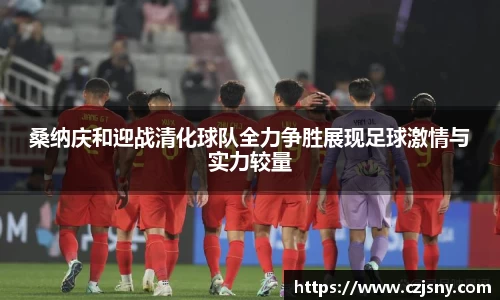 桑纳庆和迎战清化球队全力争胜展现足球激情与实力较量