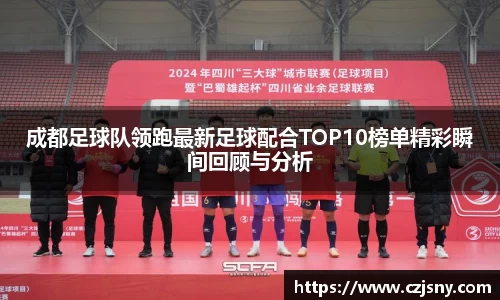 成都足球队领跑最新足球配合TOP10榜单精彩瞬间回顾与分析