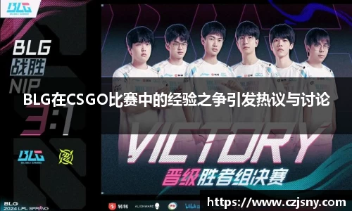 BLG在CSGO比赛中的经验之争引发热议与讨论